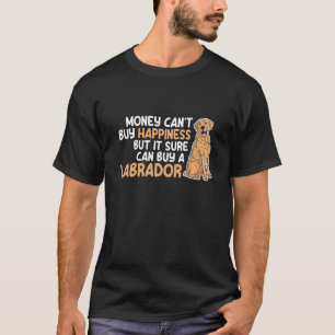 money can't buy happiness but it buy a labrador la T-Shirt