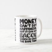 Money Can't Buy Happiness, But It Can Buy Bacon Coffee Mug (Front Right)