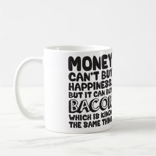 Money Can't Buy Happiness, But It Can Buy Bacon Coffee Mug