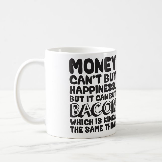 Money Can't Buy Happiness, But It Can Buy Bacon Coffee Mug (Left)