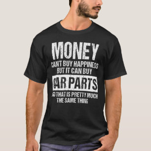 Money Can't Buy Happiness But It Can Buy Car Parts T-Shirt