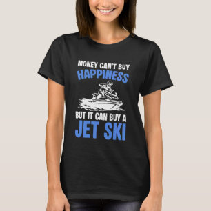 Money Can't Buy Happiness But It Can Buy Jet Ski R T-Shirt