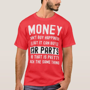 Money Cant Buy Happiness But It Can Buy Parts And  T-Shirt