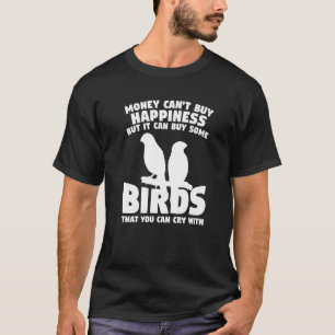 Money Can't Buy Happiness But It Can Buy Some Bird T-Shirt