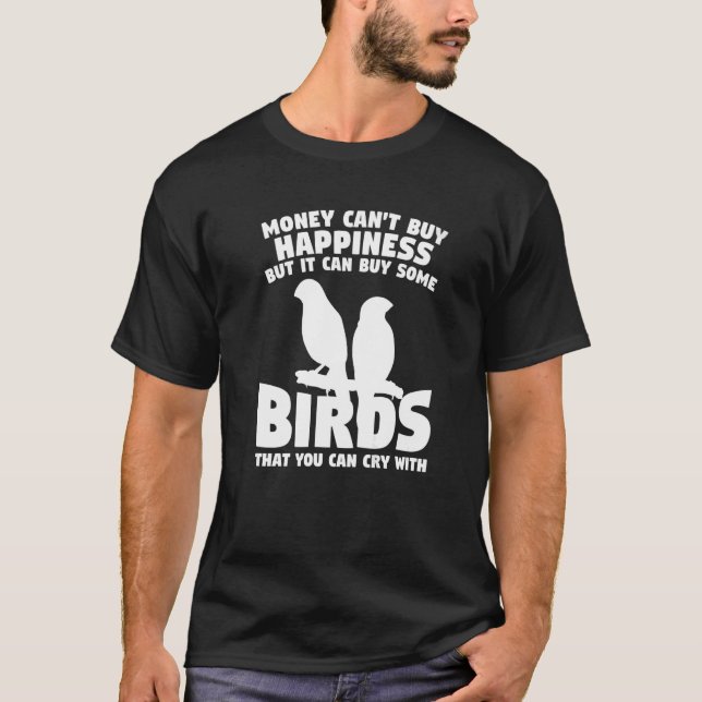 Money Can't Buy Happiness But It Can Buy Some Bird T-Shirt (Front)