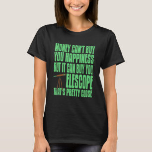Money Can't Buy Happiness But It Can Buy Telescope T-Shirt