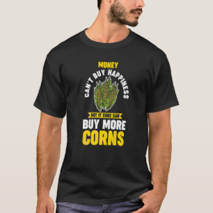money can't buy happiness but it sure can buy corn T-Shirt