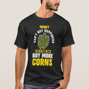 money can't buy happiness but it sure can buy corn T-Shirt