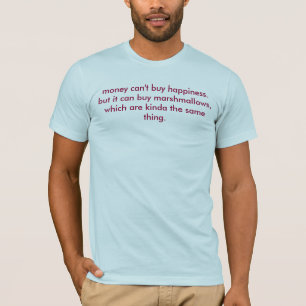 money can't buy happiness. but.... T-Shirt