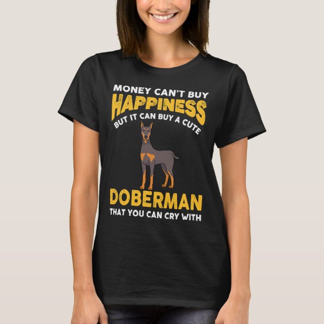 Money Cant Buy Happiness Funny Doberman  816 T-Shirt (Front)