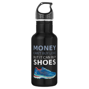 Money can't buy love but it can buy shoes 532 ml water bottle