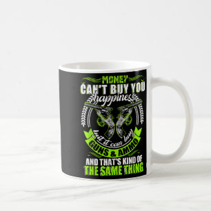 Money Can't Buy You Hapness But It Can Buy Gun  Coffee Mug