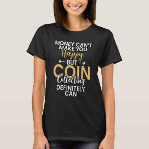 Money Cant Make You Happy But Coin Collecting Defi T-Shirt