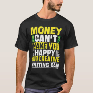 Money Can't Make You Happy But Creative Writing Ca T-Shirt