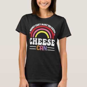 Money Can't Make You Happy Cheese Can Funny Hobbie T-Shirt