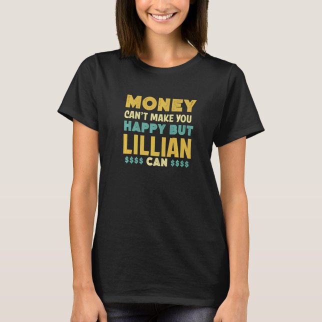 Money Can't Make You Happy Lillian Can  Name Humou T-Shirt (Front)