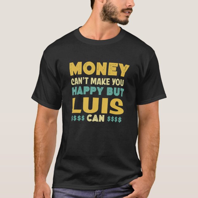 Money Can't Make You Happy Luis Can Funny Name Hum T-Shirt (Front)