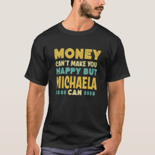 Money Can't Make You Happy Michaela Can Name Hum T-Shirt