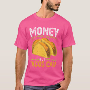 Money Can't Make You Happy Tacos Can Funny Taco Lo T-Shirt