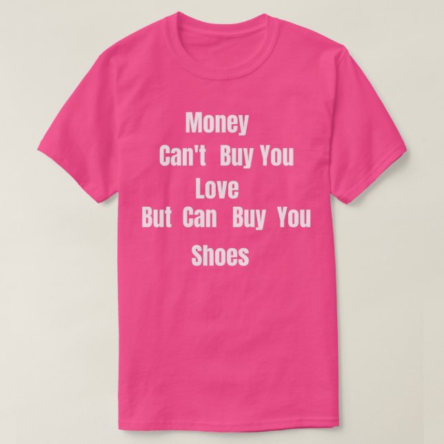 Money Canx27t Buy Love But it Can Buy Shoes Funny  T-Shirt (Design Front)