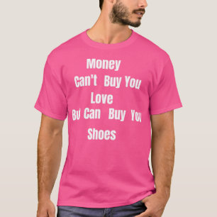 Money Canx27t Buy Love But it Can Buy Shoes Funny  T-Shirt