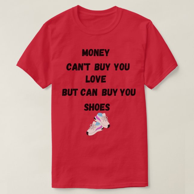 Money Canx27t Buy Love But it Can Buy Shoes Funny  T-Shirt (Design Front)