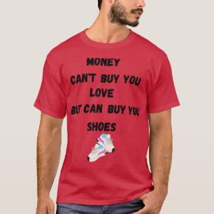 Money Canx27t Buy Love But it Can Buy Shoes Funny  T-Shirt