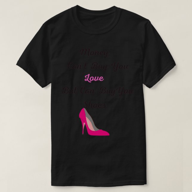 Money Canx27t Buy Love But it Can Buy Shoes Funny  T-Shirt (Design Front)