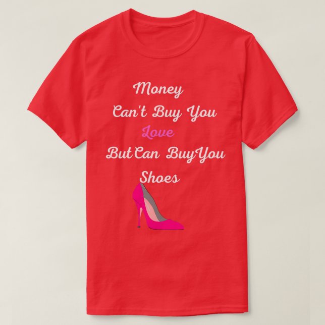 Money Canx27t Buy Love But it Can Buy Shoes Funny  T-Shirt (Design Front)