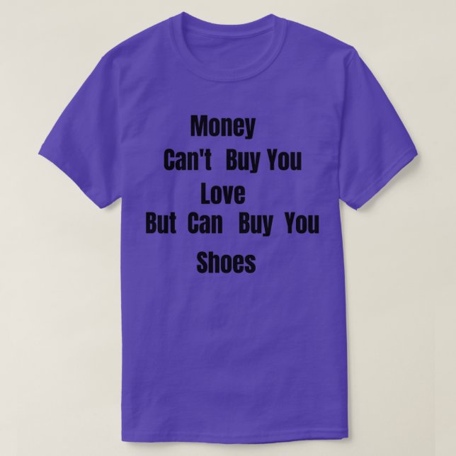 Money Canx27t Buy Love But it Can Buy Shoes T-Shirt (Design Front)