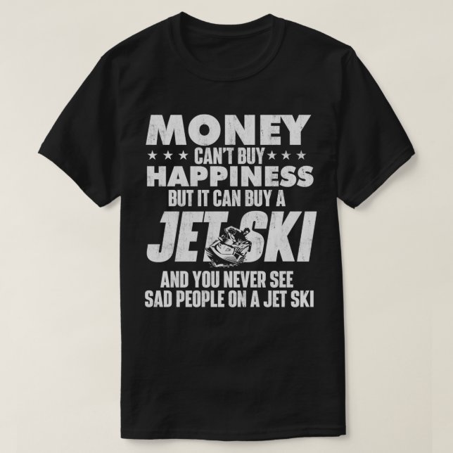 Money Canx27t Buy You Happiness Jet Skiing Jet Ski T-Shirt (Design Front)