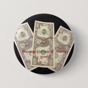 Money comes 'n' money goes! 6 cm round badge