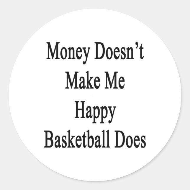 Money Doesn't Make Me Happy Basketball Does  Classic Round Sticker (Front)