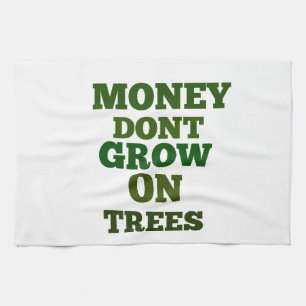 Money Dont Grow On Trees Quote Tea Towel