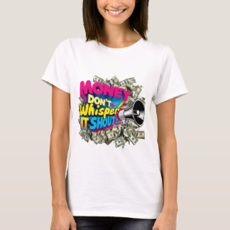 Money don't whisper. It Shout. T-Shirt