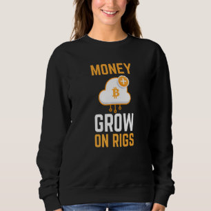 Money Grows On Rigs Gpu Crypto Mining Sweatshirt