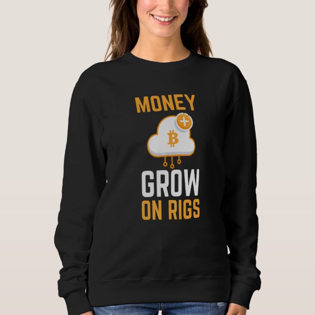 Money Grows On Rigs Gpu Crypto Mining Sweatshirt (Front)