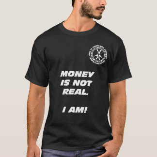 Money is Not Real. I Am! Blk T-shirt