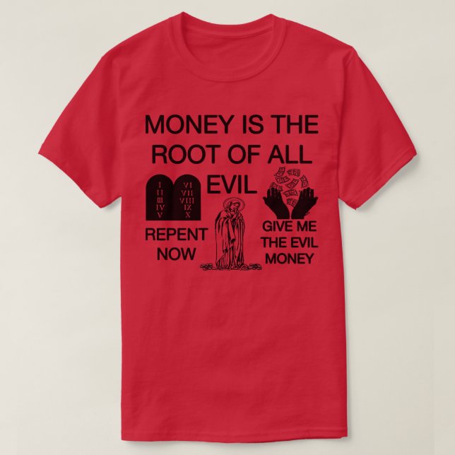 Money Is The Root Of All Evil Repent Now Give Me T T-Shirt (Design Front)