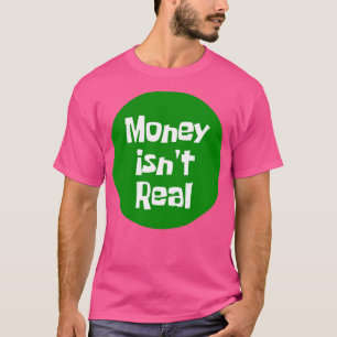 Money Isnt Real T-Shirt