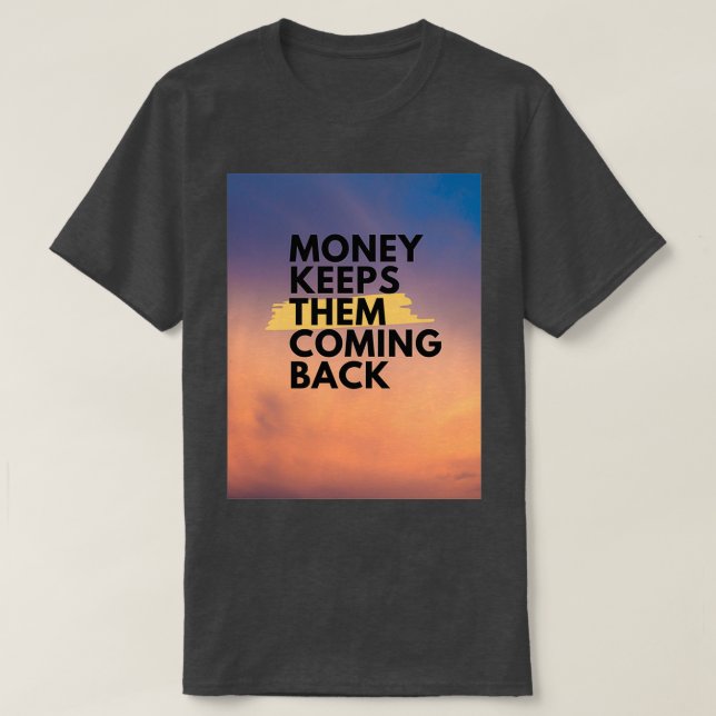 money keeps them coming back T-Shirt (Design Front)