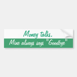 Money talks bumper sticker