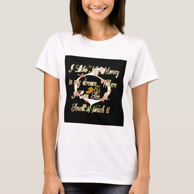 Money talks in my dreams and I love it.png T-Shirt (Front)