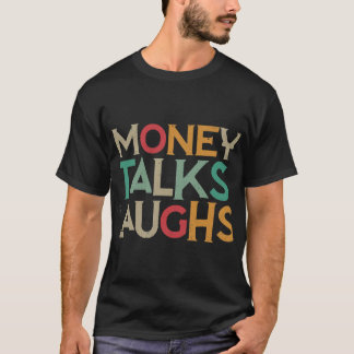 Money talks laughs T-Shirt