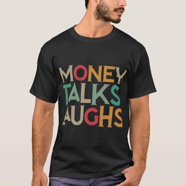 Money talks laughs T-Shirt (Front)
