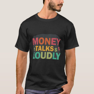 Money Talks Loudly T-Shirt