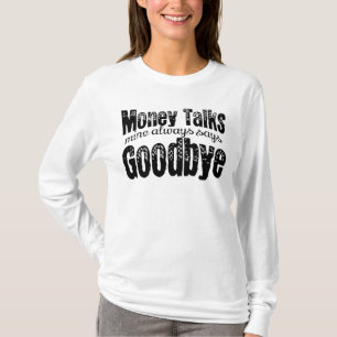 Money talks, mine always say Goodbye T-Shirt