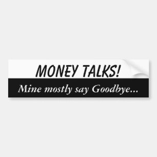Money talks, mine say goodbye bumper sticker