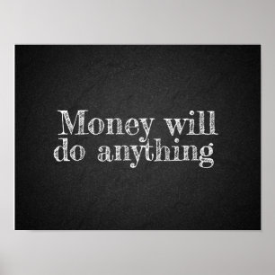 Money will do anything saying poster