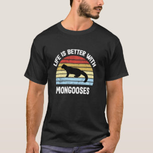 Mongoose T Shirt Life Is Better With Mongooses